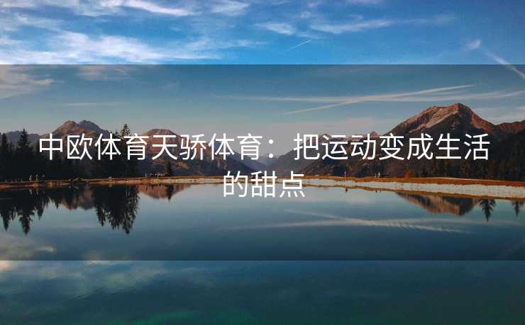 中欧体育天骄体育：把运动变成生活的甜点