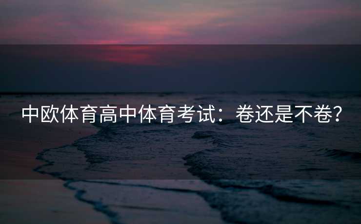 中欧体育高中体育考试：卷还是不卷？