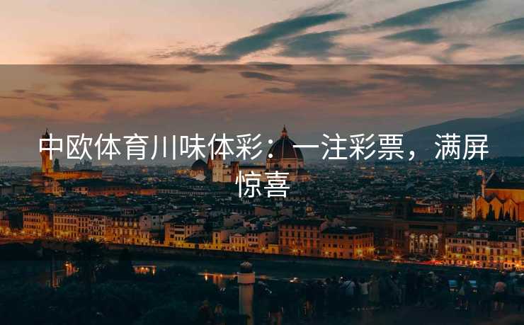 中欧体育川味体彩：一注彩票，满屏惊喜