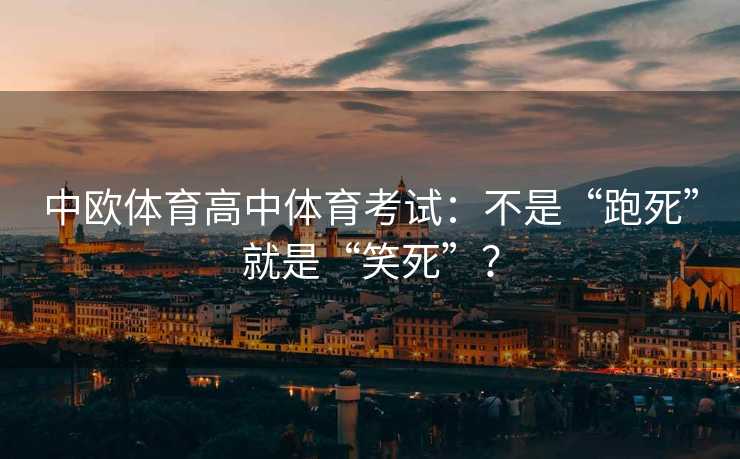 中欧体育高中体育考试：不是“跑死”就是“笑死”？
