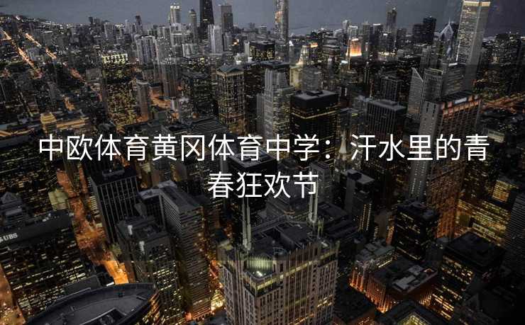 中欧体育黄冈体育中学：汗水里的青春狂欢节