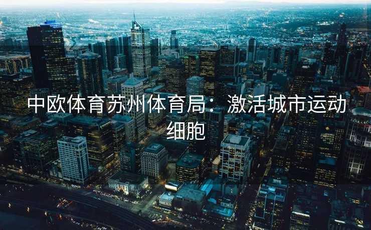 中欧体育苏州体育局：激活城市运动细胞