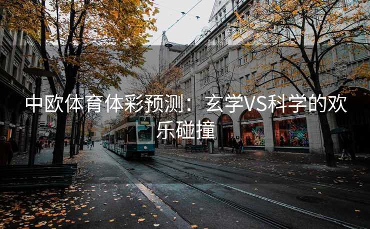中欧体育体彩预测：玄学VS科学的欢乐碰撞