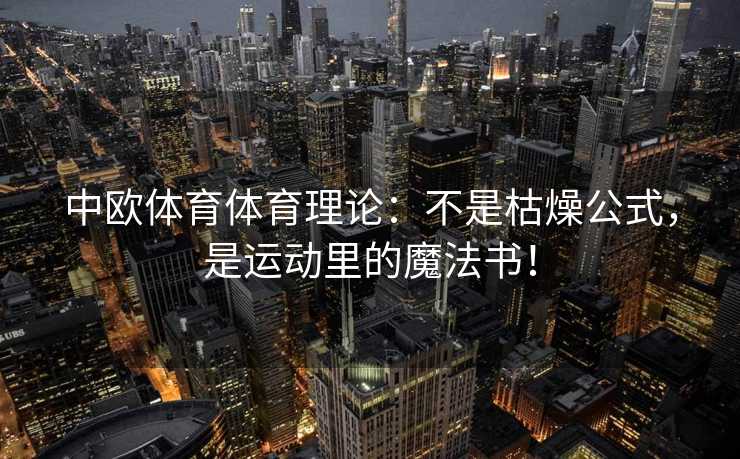 中欧体育体育理论：不是枯燥公式，是运动里的魔法书！
