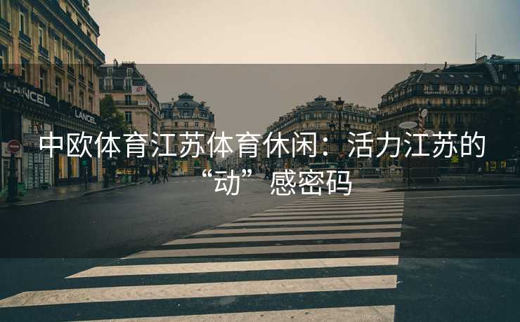 中欧体育江苏体育休闲：活力江苏的“动”感密码