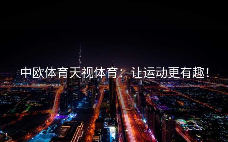 中欧体育天视体育：让运动更有趣！