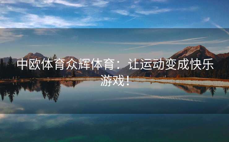 中欧体育众辉体育：让运动变成快乐游戏！