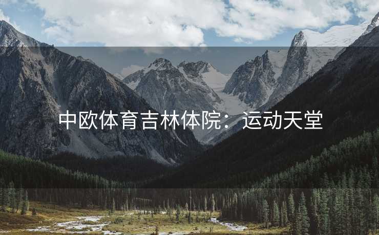 中欧体育吉林体院：运动天堂