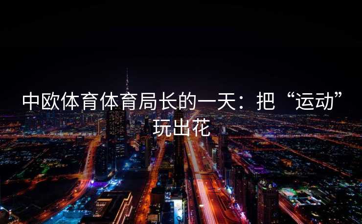 中欧体育体育局长的一天：把“运动”玩出花