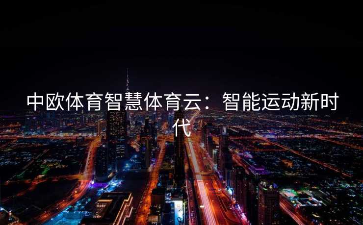 中欧体育智慧体育云：智能运动新时代