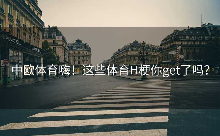 中欧体育嗨！这些体育H梗你get了吗？