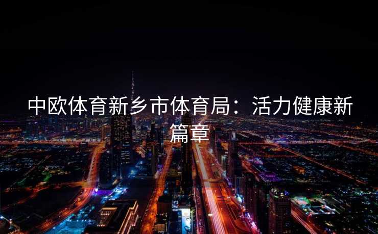中欧体育新乡市体育局：活力健康新篇章