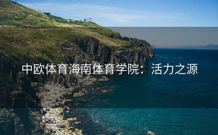 中欧体育海南体育学院：活力之源