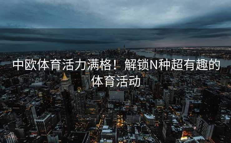中欧体育活力满格！解锁N种超有趣的体育活动