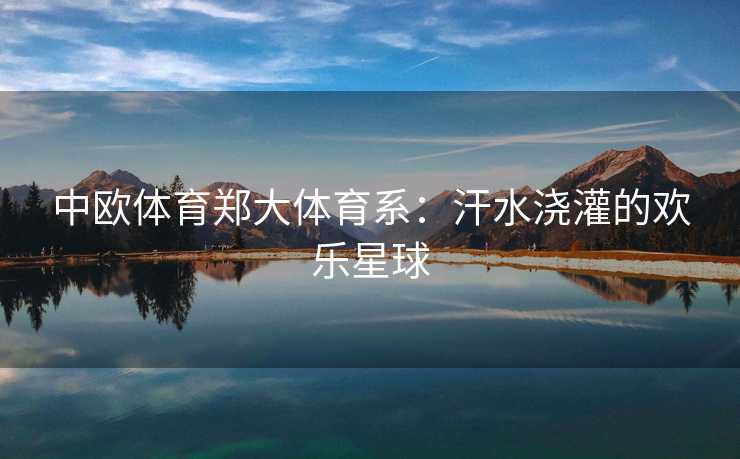 中欧体育郑大体育系：汗水浇灌的欢乐星球