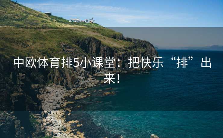 中欧体育排5小课堂：把快乐“排”出来！