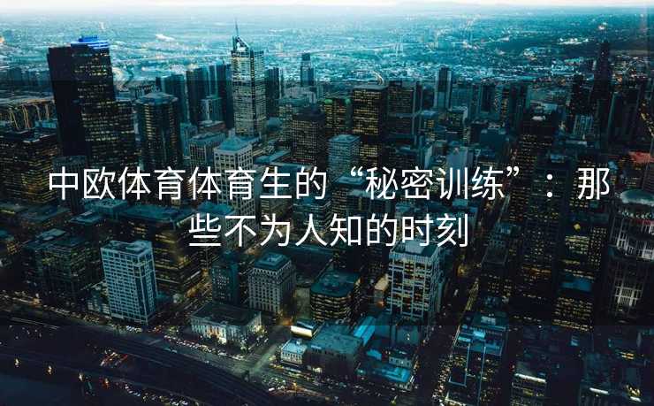 中欧体育体育生的“秘密训练”：那些不为人知的时刻