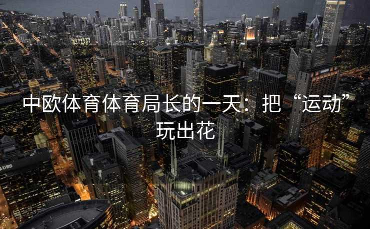 中欧体育体育局长的一天：把“运动”玩出花