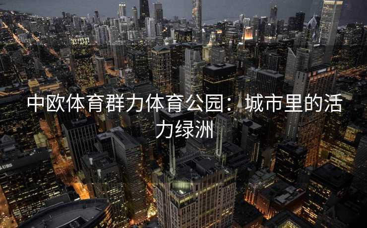 中欧体育群力体育公园：城市里的活力绿洲