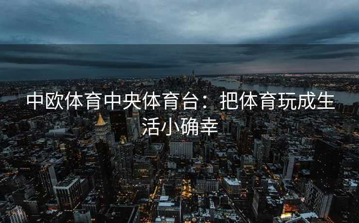 中欧体育中央体育台：把体育玩成生活小确幸