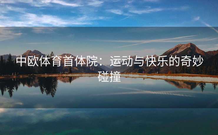 中欧体育首体院：运动与快乐的奇妙碰撞