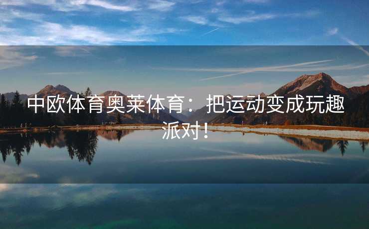 中欧体育奥莱体育：把运动变成玩趣派对！