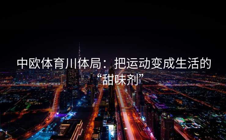 中欧体育川体局：把运动变成生活的“甜味剂”