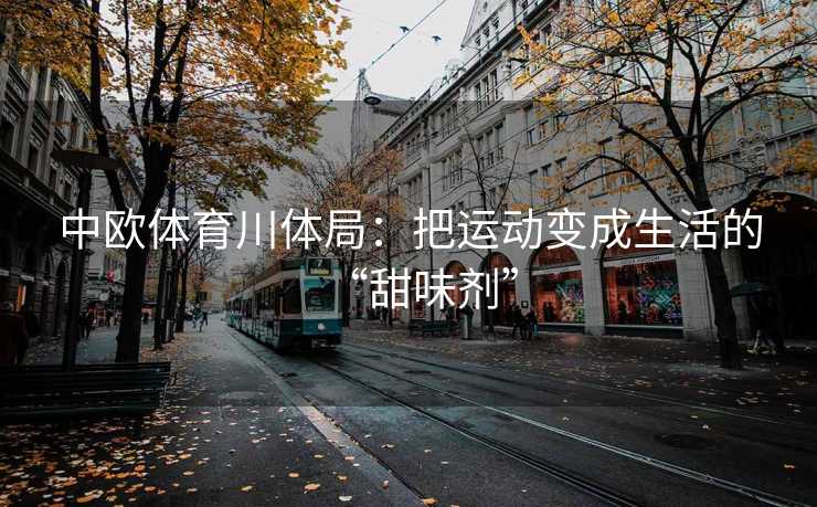 中欧体育川体局：把运动变成生活的“甜味剂”