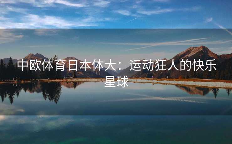 中欧体育日本体大：运动狂人的快乐星球