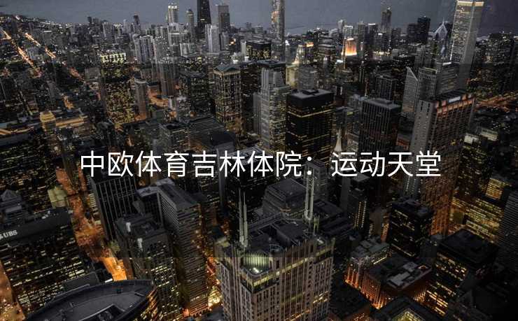 中欧体育吉林体院：运动天堂