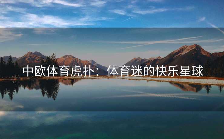 中欧体育虎扑：体育迷的快乐星球