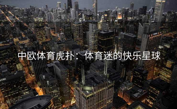 中欧体育虎扑：体育迷的快乐星球