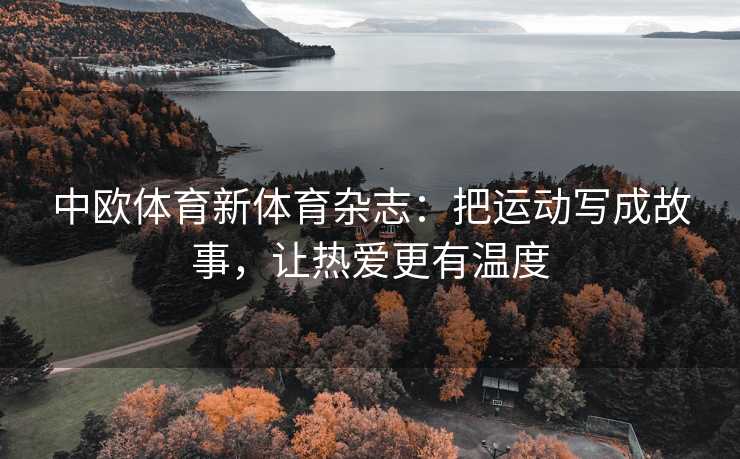 中欧体育新体育杂志：把运动写成故事，让热爱更有温度