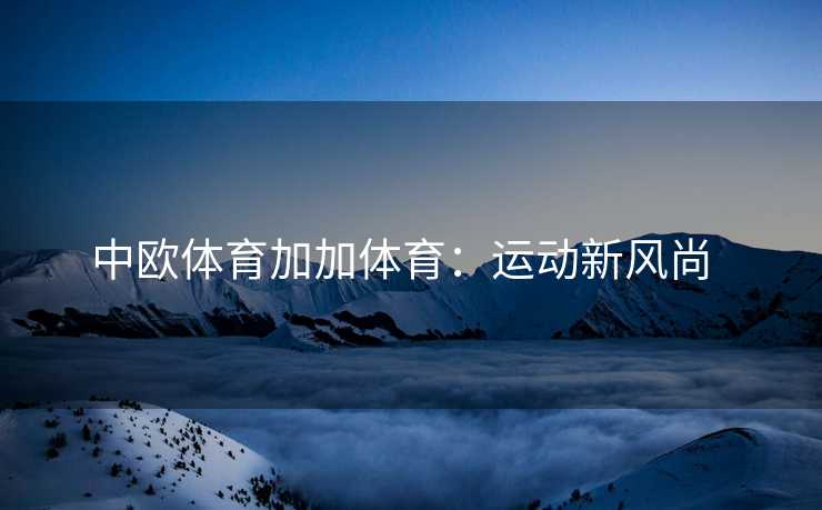 中欧体育加加体育：运动新风尚  