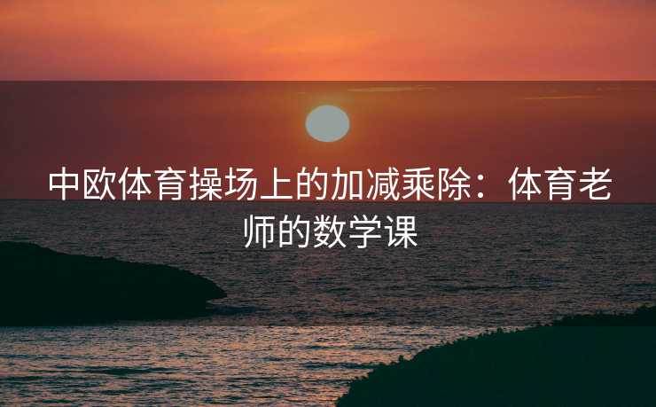 中欧体育操场上的加减乘除：体育老师的数学课