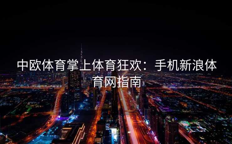 中欧体育掌上体育狂欢：手机新浪体育网指南