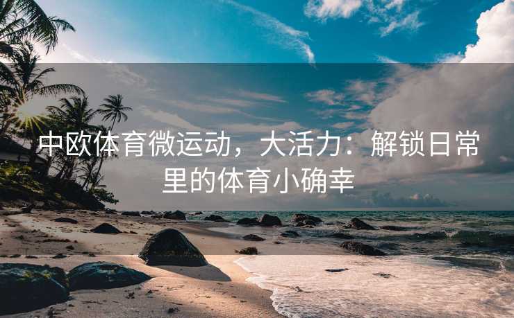 中欧体育微运动，大活力：解锁日常里的体育小确幸