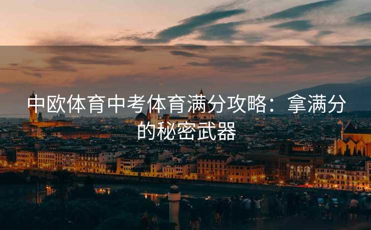 中欧体育中考体育满分攻略：拿满分的秘密武器