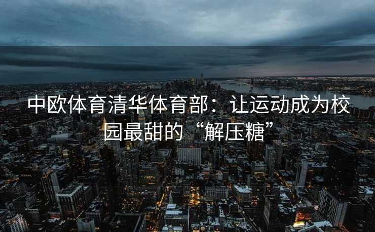中欧体育清华体育部：让运动成为校园最甜的“解压糖”
