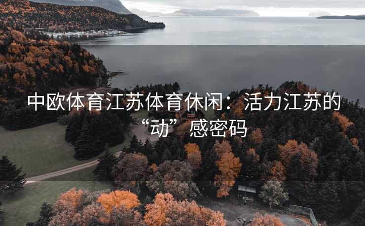 中欧体育江苏体育休闲：活力江苏的“动”感密码