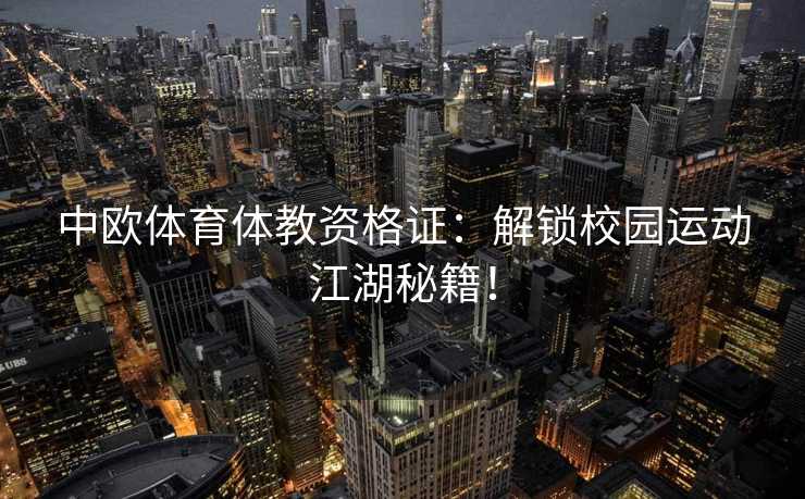 中欧体育体教资格证：解锁校园运动江湖秘籍！