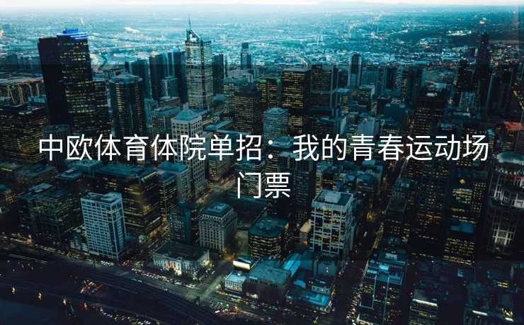 中欧体育体院单招：我的青春运动场门票