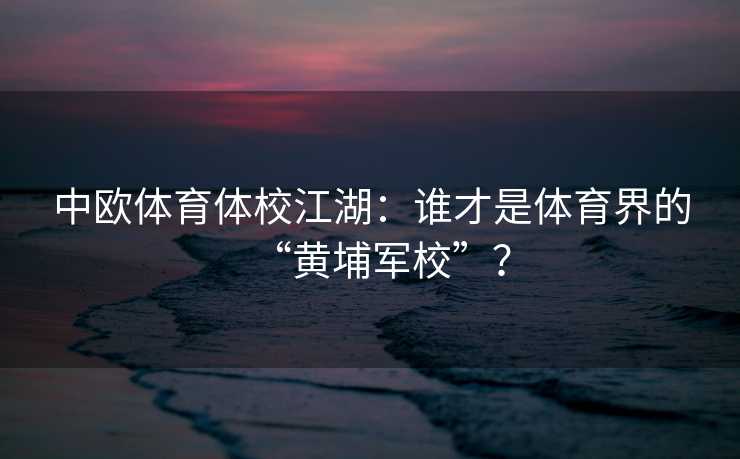 中欧体育体校江湖：谁才是体育界的“黄埔军校”？