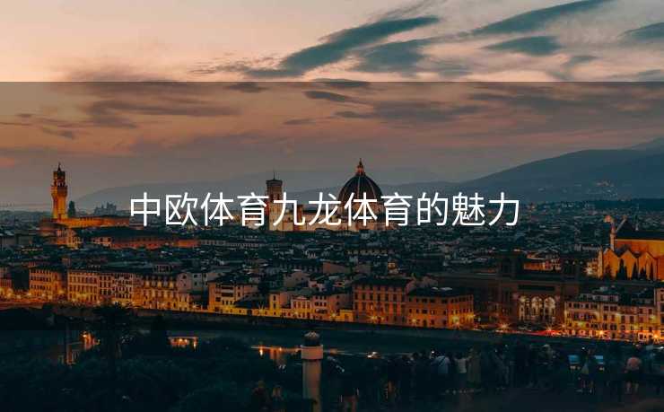中欧体育九龙体育的魅力  