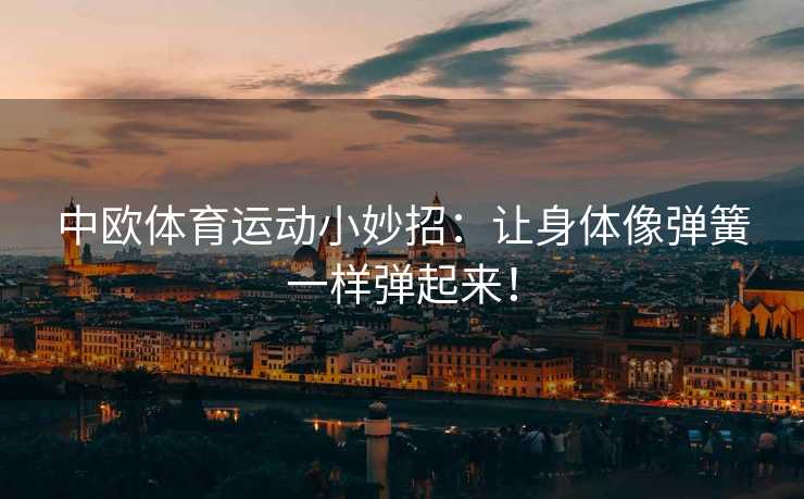 中欧体育运动小妙招：让身体像弹簧一样弹起来！