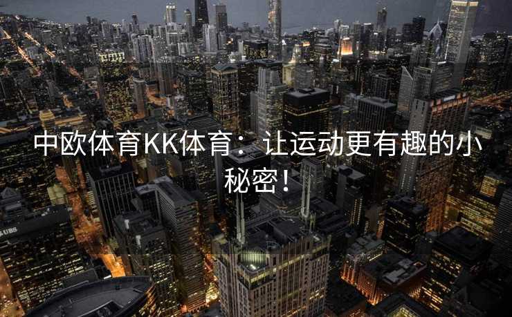 中欧体育KK体育：让运动更有趣的小秘密！