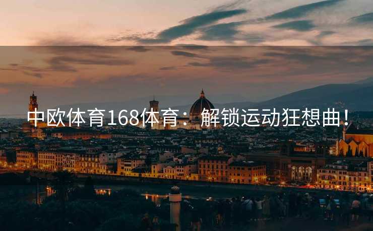 中欧体育168体育：解锁运动狂想曲！