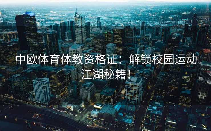 中欧体育体教资格证：解锁校园运动江湖秘籍！