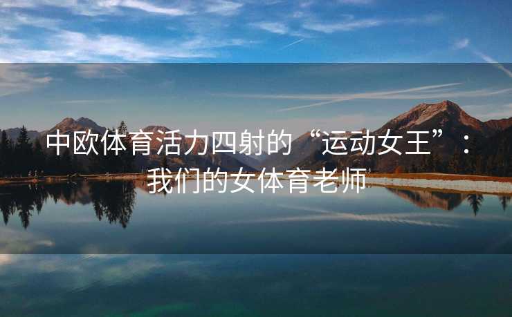 中欧体育活力四射的“运动女王”：我们的女体育老师