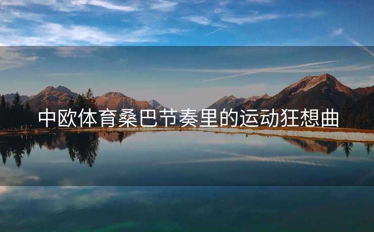 中欧体育桑巴节奏里的运动狂想曲